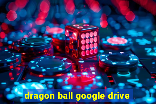 dragon ball google drive